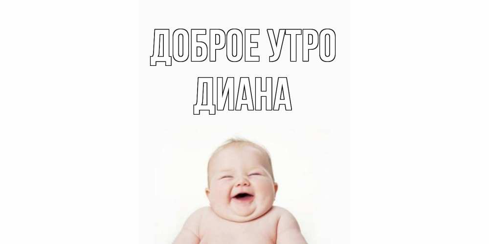 Открытка на каждый день с именем, Диана Доброе утро малыш с улыбкой Прикольная открытка с пожеланием онлайн скачать бесплатно 