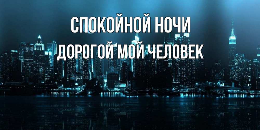 Открытка на каждый день с именем, Дорогой-мой-человек Спокойной ночи городской пейзаж Прикольная открытка с пожеланием онлайн скачать бесплатно 