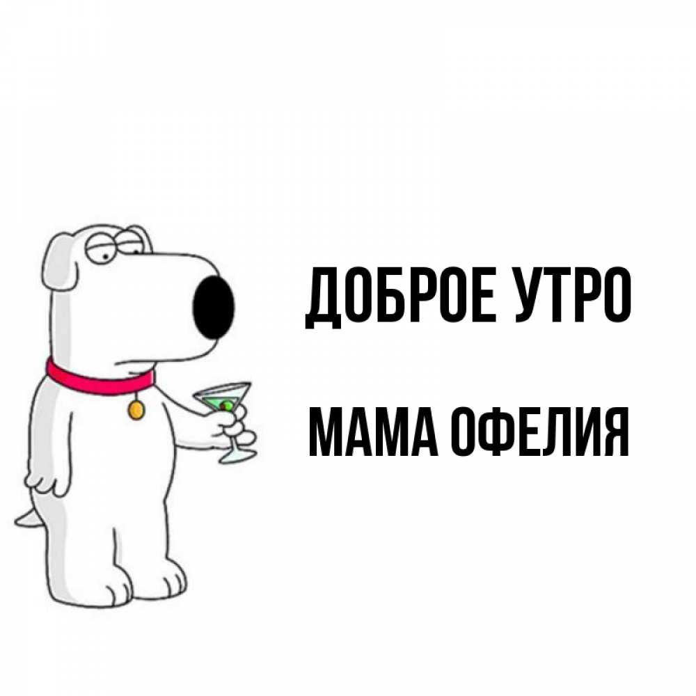 Открытка на каждый день с именем, Мама-Офелия Доброе утро герои мультфильмов белый пес Прикольная открытка с пожеланием онлайн скачать бесплатно 