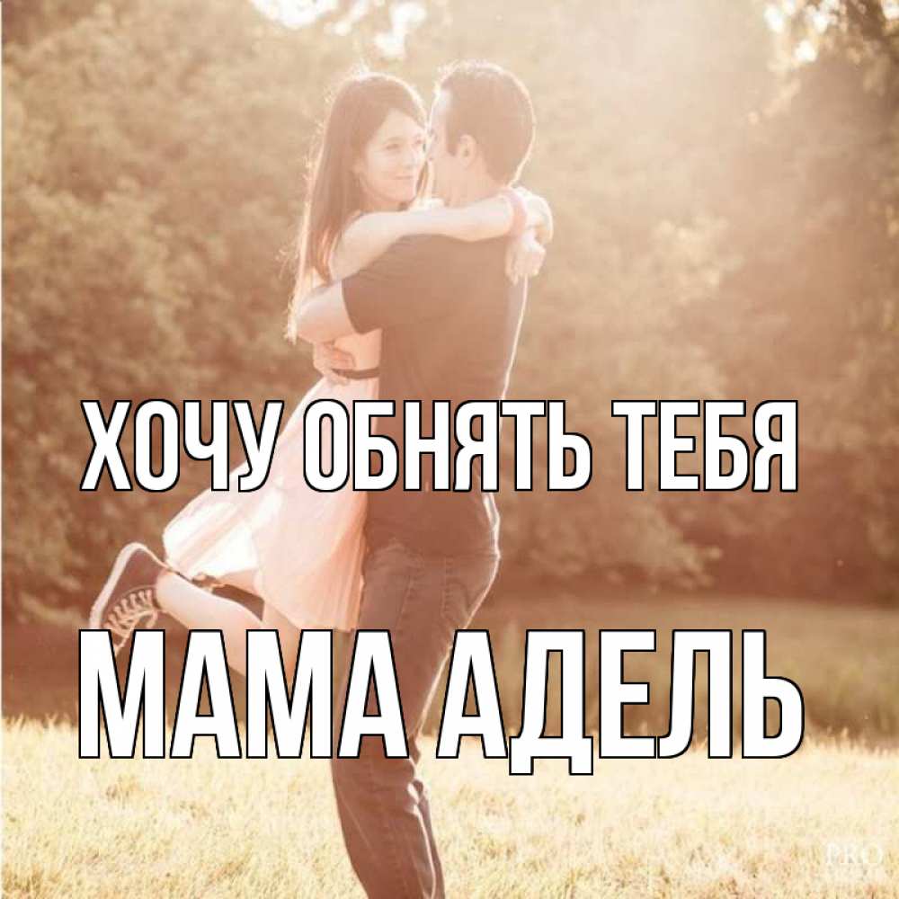 Открытка на каждый день с именем, Мама-Адель Хочу обнять тебя парень и девушка фото под фильтром Прикольная открытка с пожеланием онлайн скачать бесплатно 
