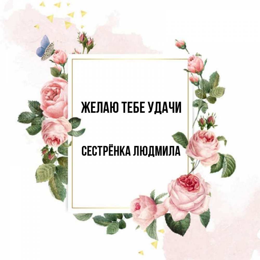 Открытка на каждый день с именем, Сестрёнка-Людмила Желаю тебе удачи розовые розы Прикольная открытка с пожеланием онлайн скачать бесплатно 