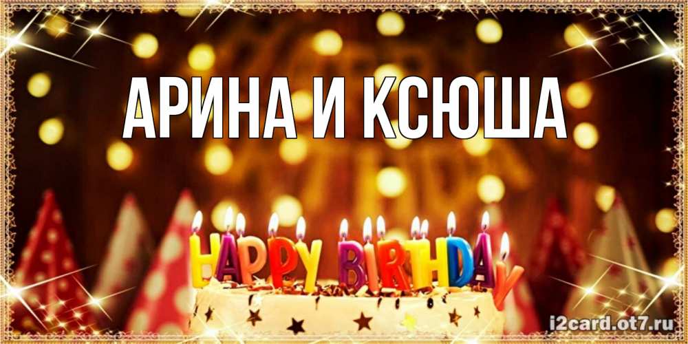 Открытка на каждый день с именем, Арина-и-Ксюша Главная торт и надпись свечками на английском happy birthday Прикольная открытка с пожеланием онлайн скачать бесплатно 