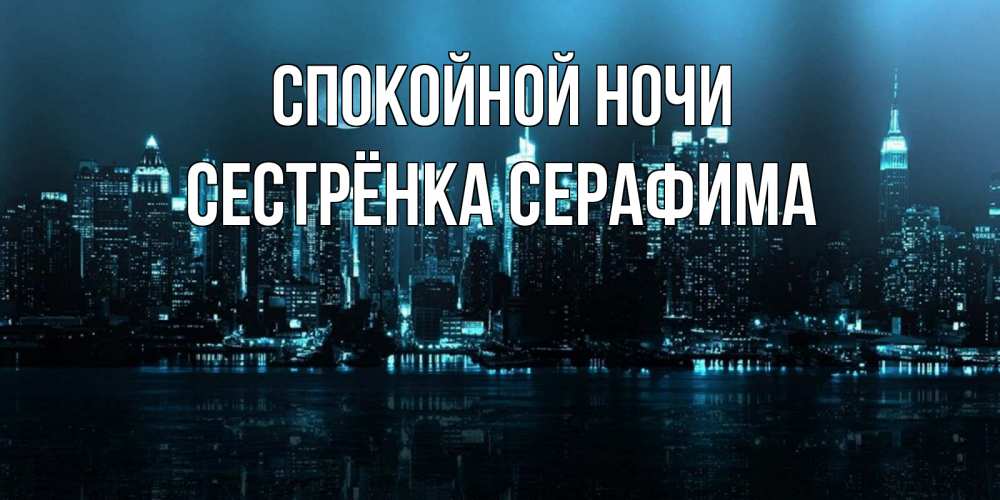 Открытка на каждый день с именем, Сестрёнка-Серафима Спокойной ночи городской пейзаж Прикольная открытка с пожеланием онлайн скачать бесплатно 
