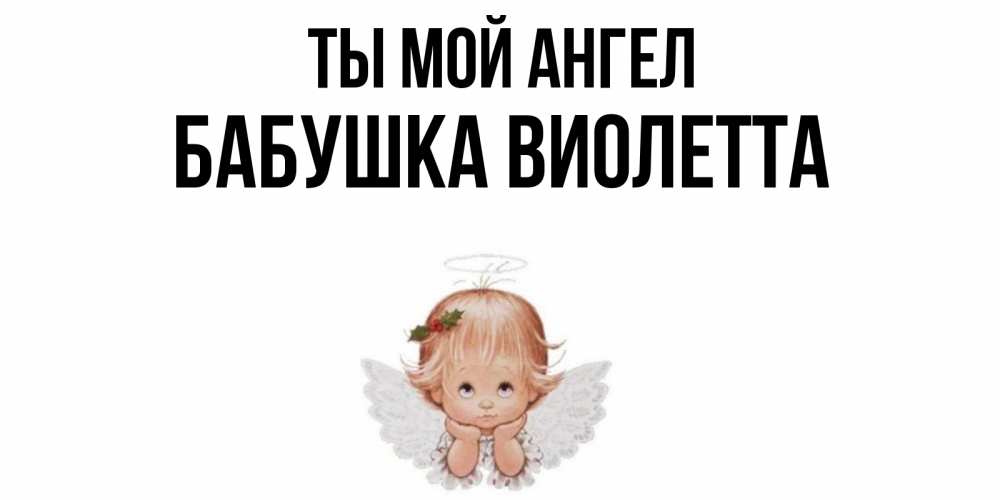 Открытка на каждый день с именем, Бабушка-Виолетта Ты мой ангел ангел Прикольная открытка с пожеланием онлайн скачать бесплатно 