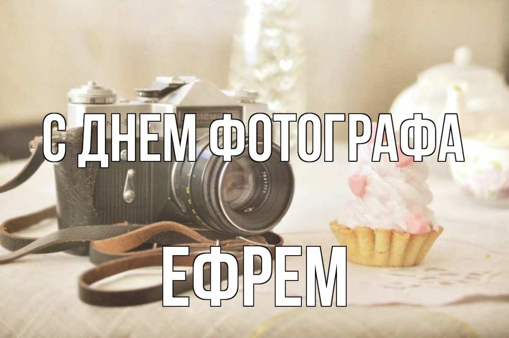 Открытка на каждый день с именем, Ефрем С днем фотографа с днем фотографа Прикольная открытка с пожеланием онлайн скачать бесплатно 