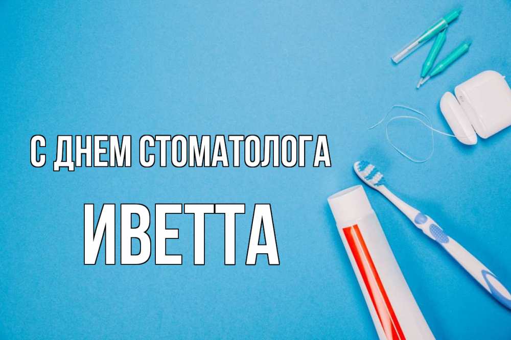 Открытка на каждый день с именем, Иветта С днем стоматолога с днем стоматолога Прикольная открытка с пожеланием онлайн скачать бесплатно 