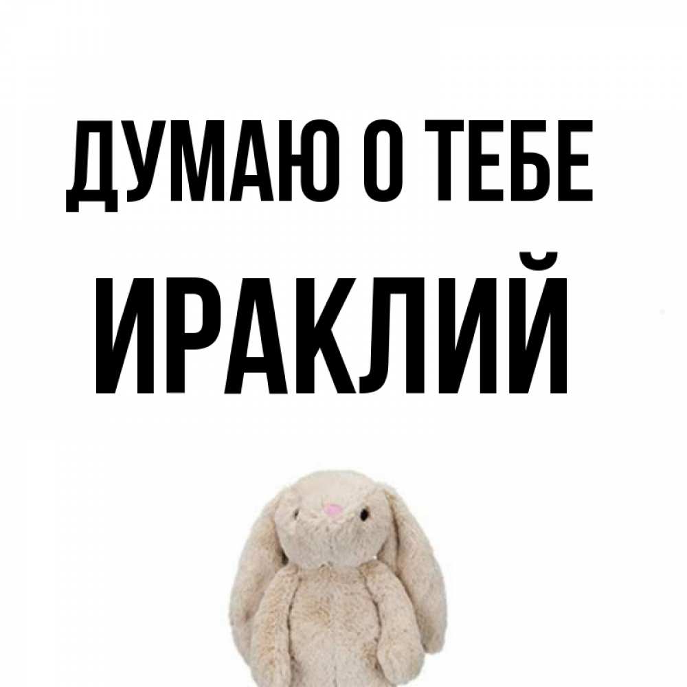 Открытка на каждый день с именем, Ираклий Думаю о тебе открытки с текстами и подписями Прикольная открытка с пожеланием онлайн скачать бесплатно 