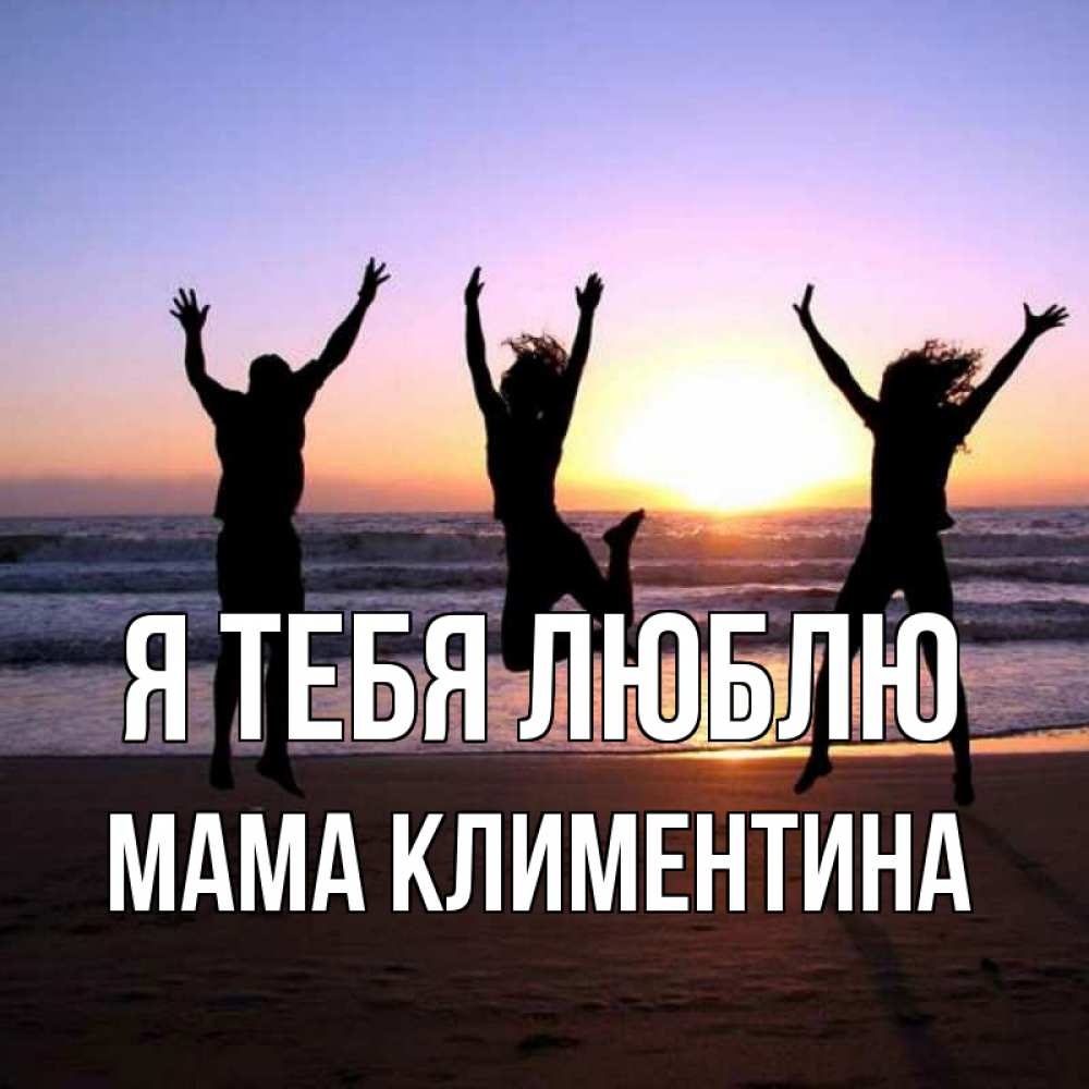 Открытка на каждый день с именем, Мама-Климентина Я тебя люблю позитив Прикольная открытка с пожеланием онлайн скачать бесплатно 