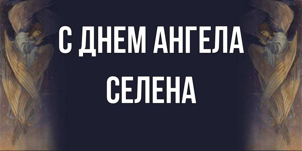 Открытка на каждый день с именем, Селена С днем ангела день ангела Прикольная открытка с пожеланием онлайн скачать бесплатно 