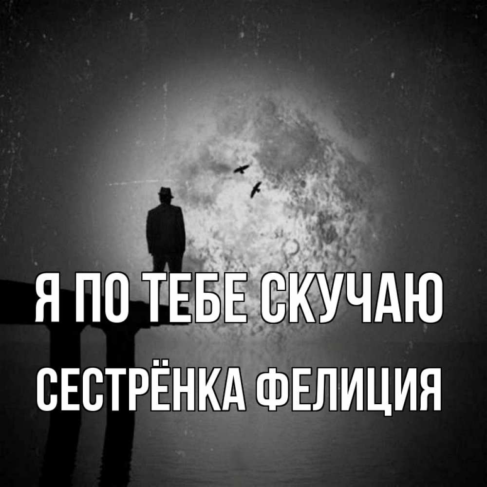 Открытка на каждый день с именем, Сестрёнка-Фелиция Я по тебе скучаю мост 1 Прикольная открытка с пожеланием онлайн скачать бесплатно 