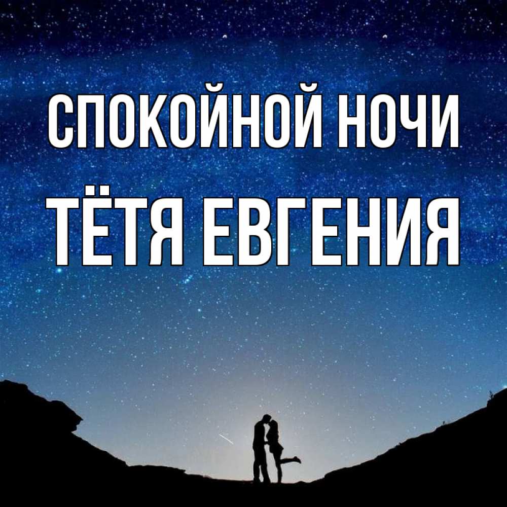 Открытка на каждый день с именем, Тётя-Евгения Спокойной ночи звездное небо и люди Прикольная открытка с пожеланием онлайн скачать бесплатно 