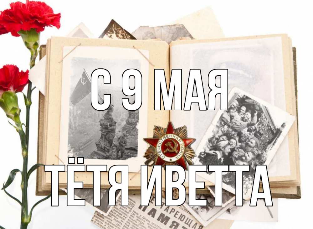 Открытка на каждый день с именем, Тётя-Иветта С 9 мая 9 мая Прикольная открытка с пожеланием онлайн скачать бесплатно 