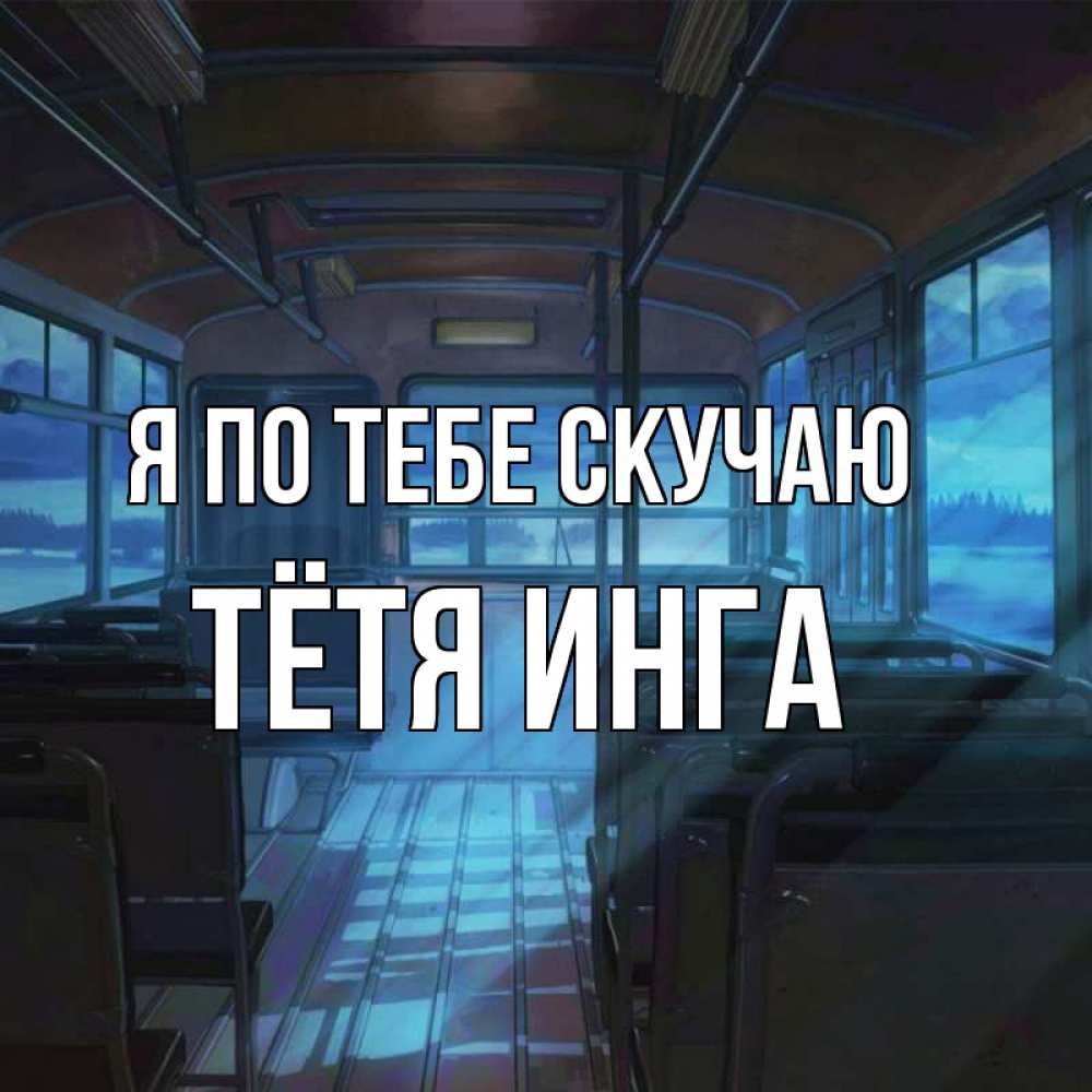 Открытка на каждый день с именем, Тётя-Инга Я по тебе скучаю тоска Прикольная открытка с пожеланием онлайн скачать бесплатно 