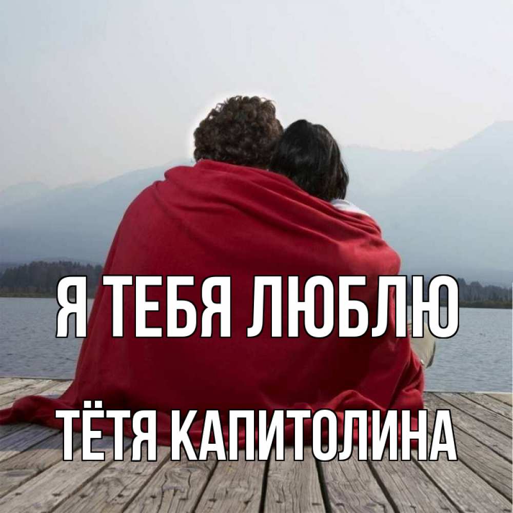 Открытка на каждый день с именем, Тётя-Капитолина Я тебя люблю плед Прикольная открытка с пожеланием онлайн скачать бесплатно 