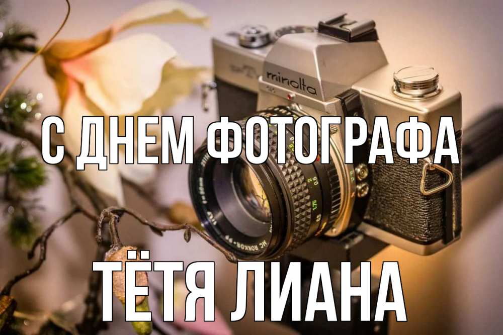 Открытка на каждый день с именем, Тётя-Лиана С днем фотографа с днем фотографа 1 Прикольная открытка с пожеланием онлайн скачать бесплатно 