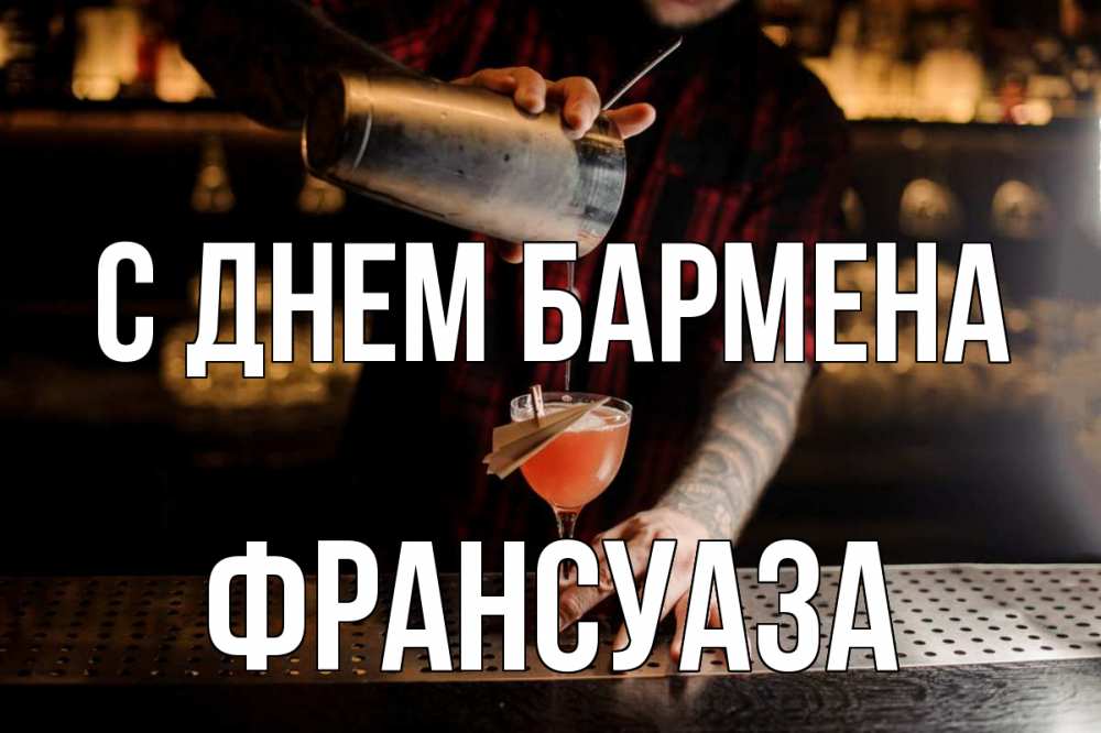 Открытка на каждый день с именем, Франсуаза С днем бармена с днем бармена Прикольная открытка с пожеланием онлайн скачать бесплатно 