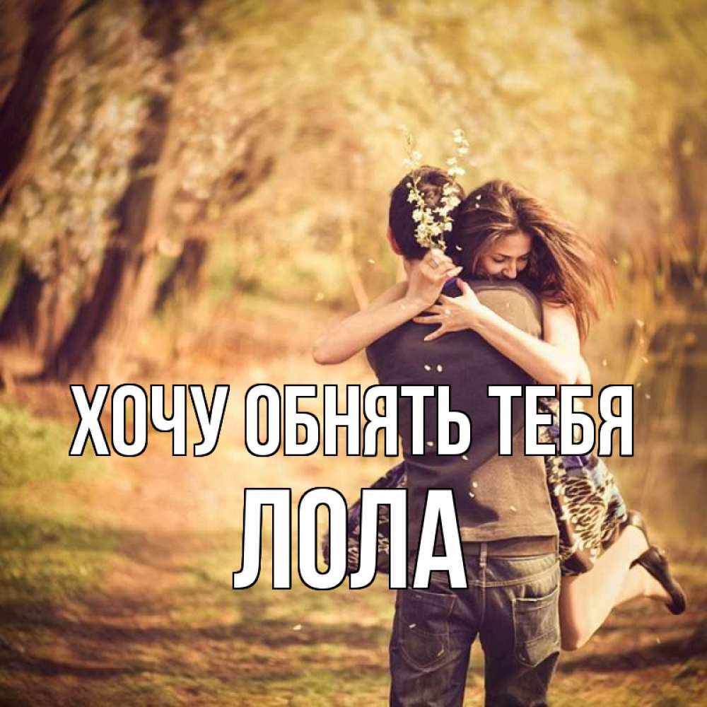 Открытка на каждый день с именем, Лола Хочу обнять тебя Лес осенний Прикольная открытка с пожеланием онлайн скачать бесплатно 