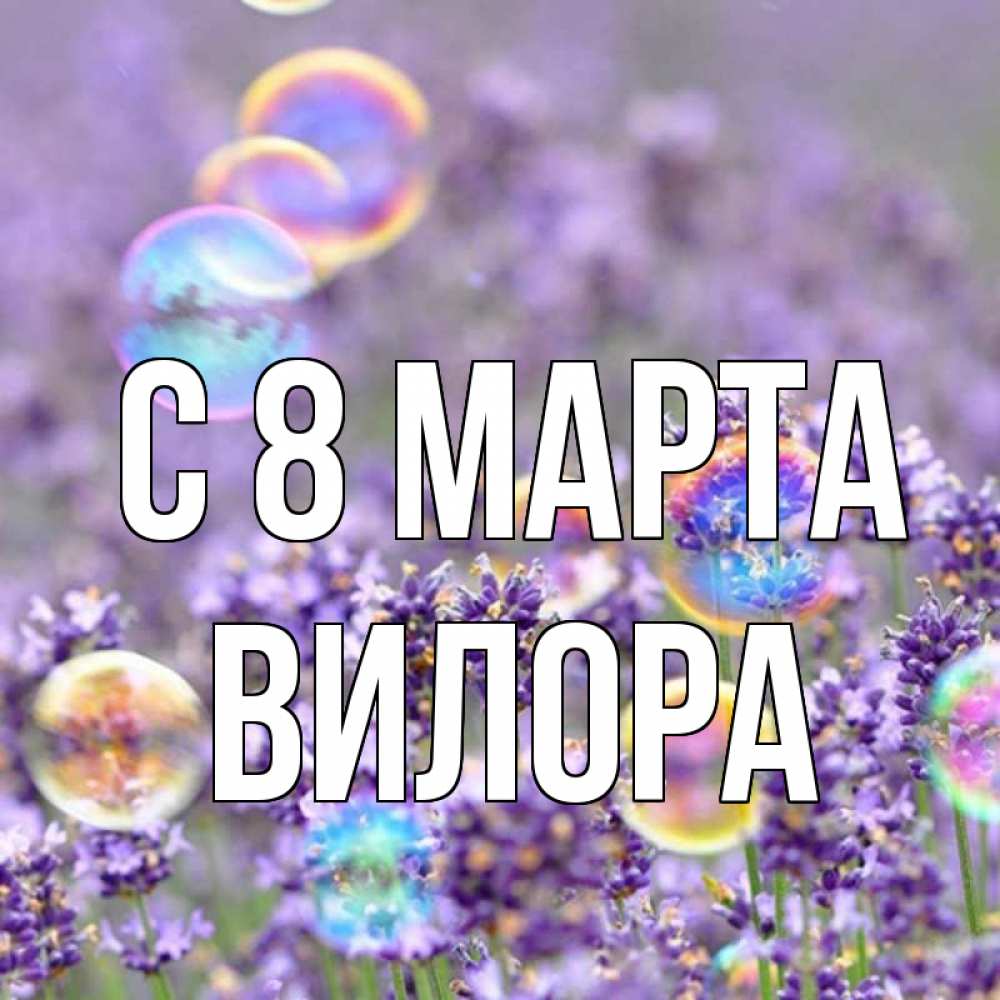 Открытка на каждый день с именем, Вилора С 8 марта цветы Прикольная открытка с пожеланием онлайн скачать бесплатно 