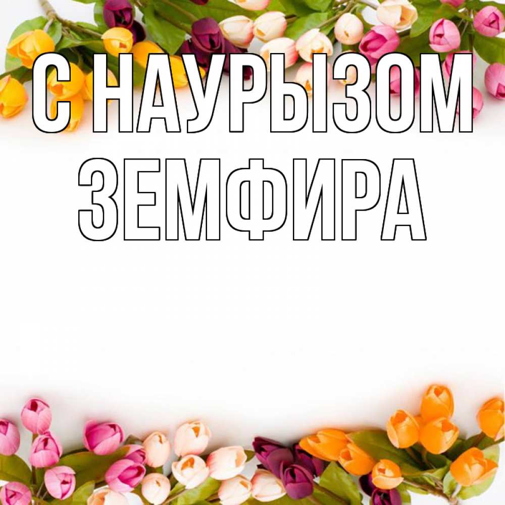 Открытка на каждый день с именем, Земфира С наурызом весна март Прикольная открытка с пожеланием онлайн скачать бесплатно 
