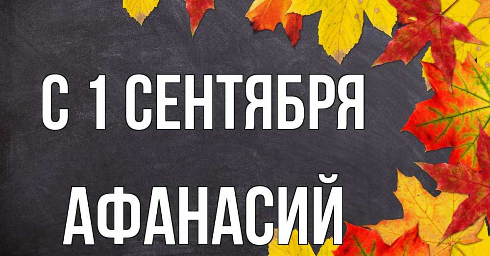 Открытка на каждый день с именем, Афанасий С 1 сентября с днем знаний Прикольная открытка с пожеланием онлайн скачать бесплатно 