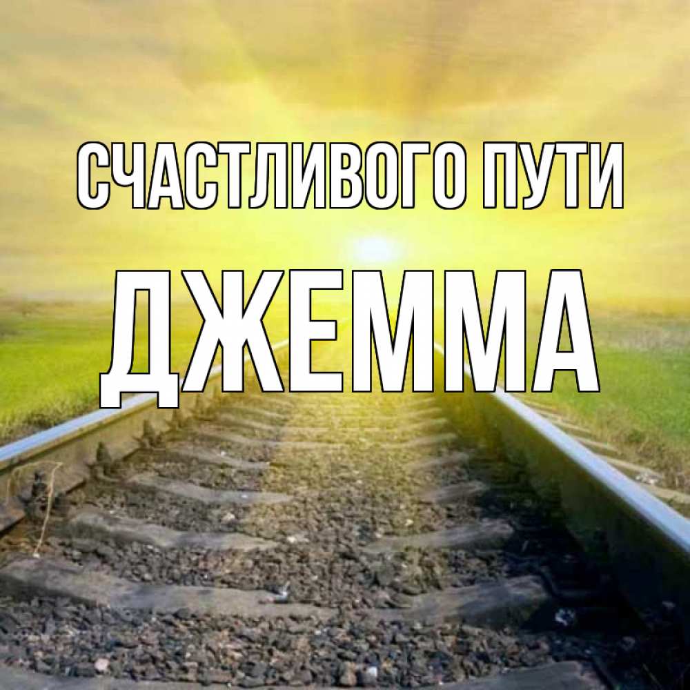 Открытка на каждый день с именем, Джемма Счастливого пути красивая железная дорога Прикольная открытка с пожеланием онлайн скачать бесплатно 