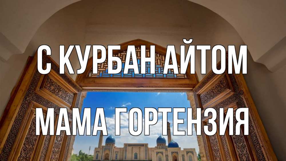 Открытка на каждый день с именем, Мама-Гортензия С курбан айтом мечеть Прикольная открытка с пожеланием онлайн скачать бесплатно 