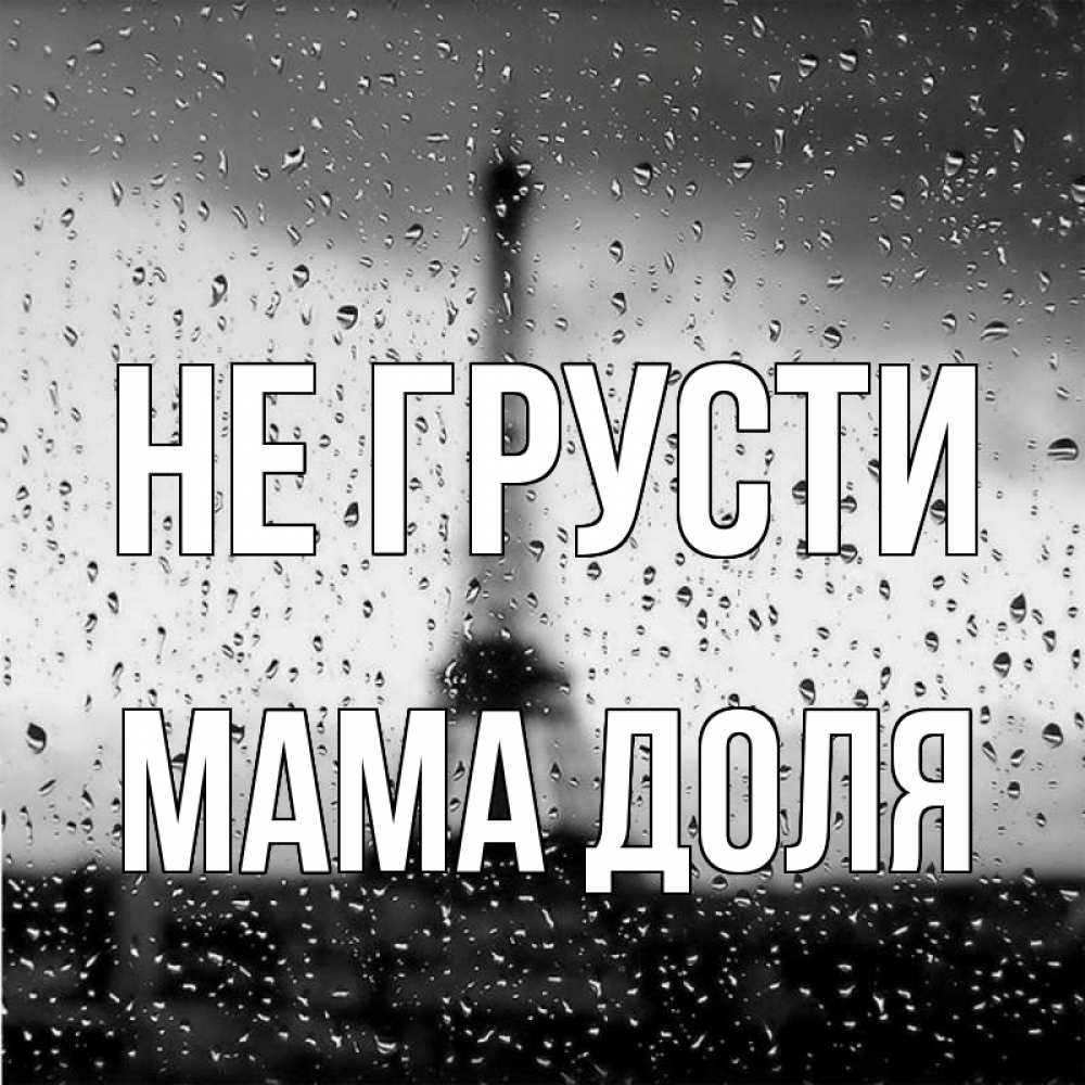 Открытка на каждый день с именем, Мама-Доля Не грусти Париж и Эйфелева башня Прикольная открытка с пожеланием онлайн скачать бесплатно 