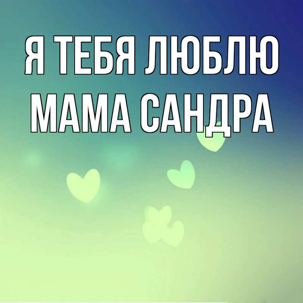 Открытка на каждый день с именем, Мама-Сандра Я тебя люблю градиент синий Прикольная открытка с пожеланием онлайн скачать бесплатно 