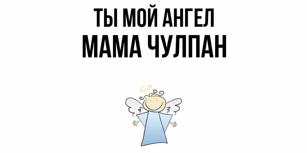 Открытка на каждый день с именем, Мама-Чулпан Ты мой ангел ангел Прикольная открытка с пожеланием онлайн скачать бесплатно 