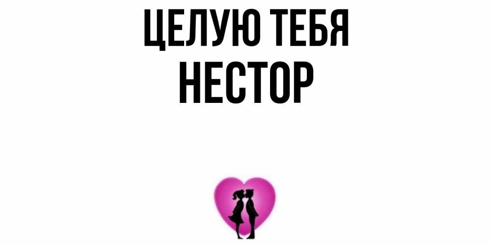 Открытка на каждый день с именем, Нестор Целую тебя поцелуй Прикольная открытка с пожеланием онлайн скачать бесплатно 