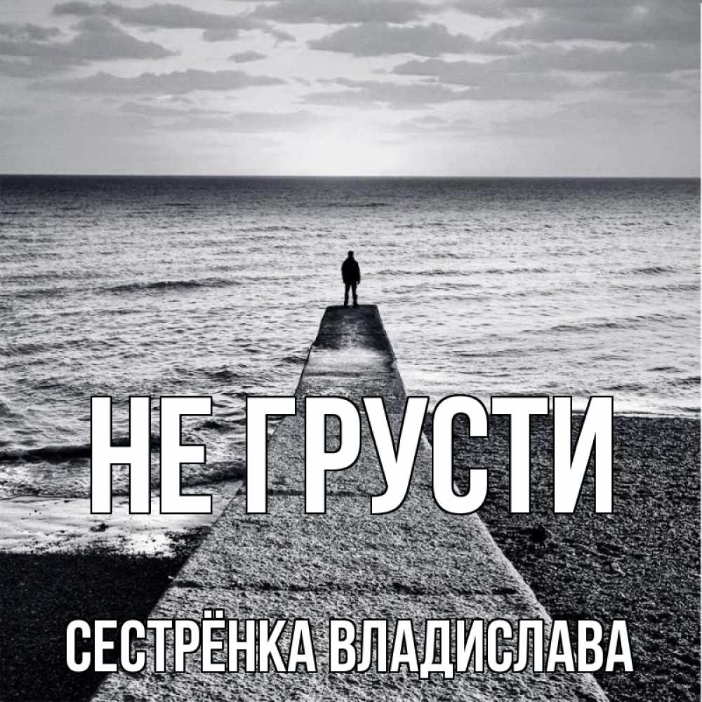 Открытка на каждый день с именем, Сестрёнка-Владислава Не грусти море Прикольная открытка с пожеланием онлайн скачать бесплатно 