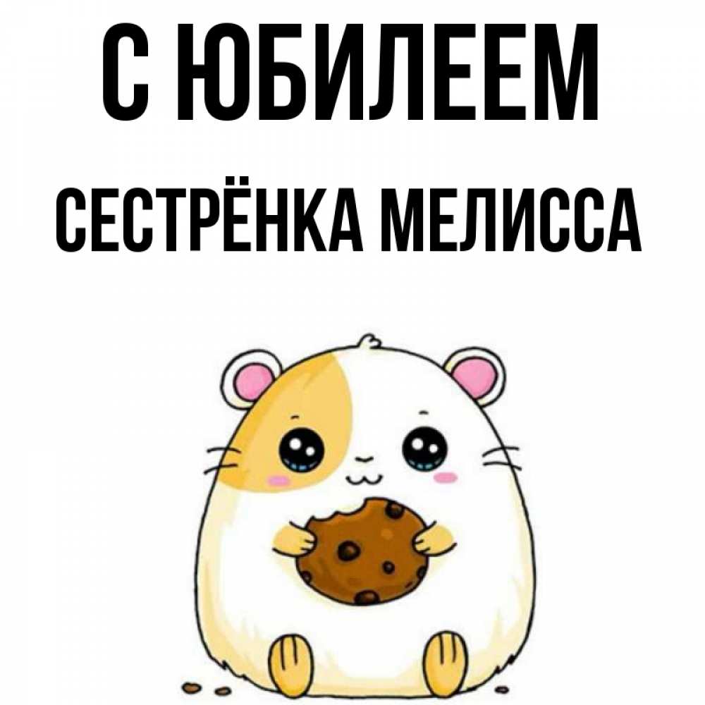Открытка на каждый день с именем, Сестрёнка-Мелисса С юбилеем с днюхой Прикольная открытка с пожеланием онлайн скачать бесплатно 