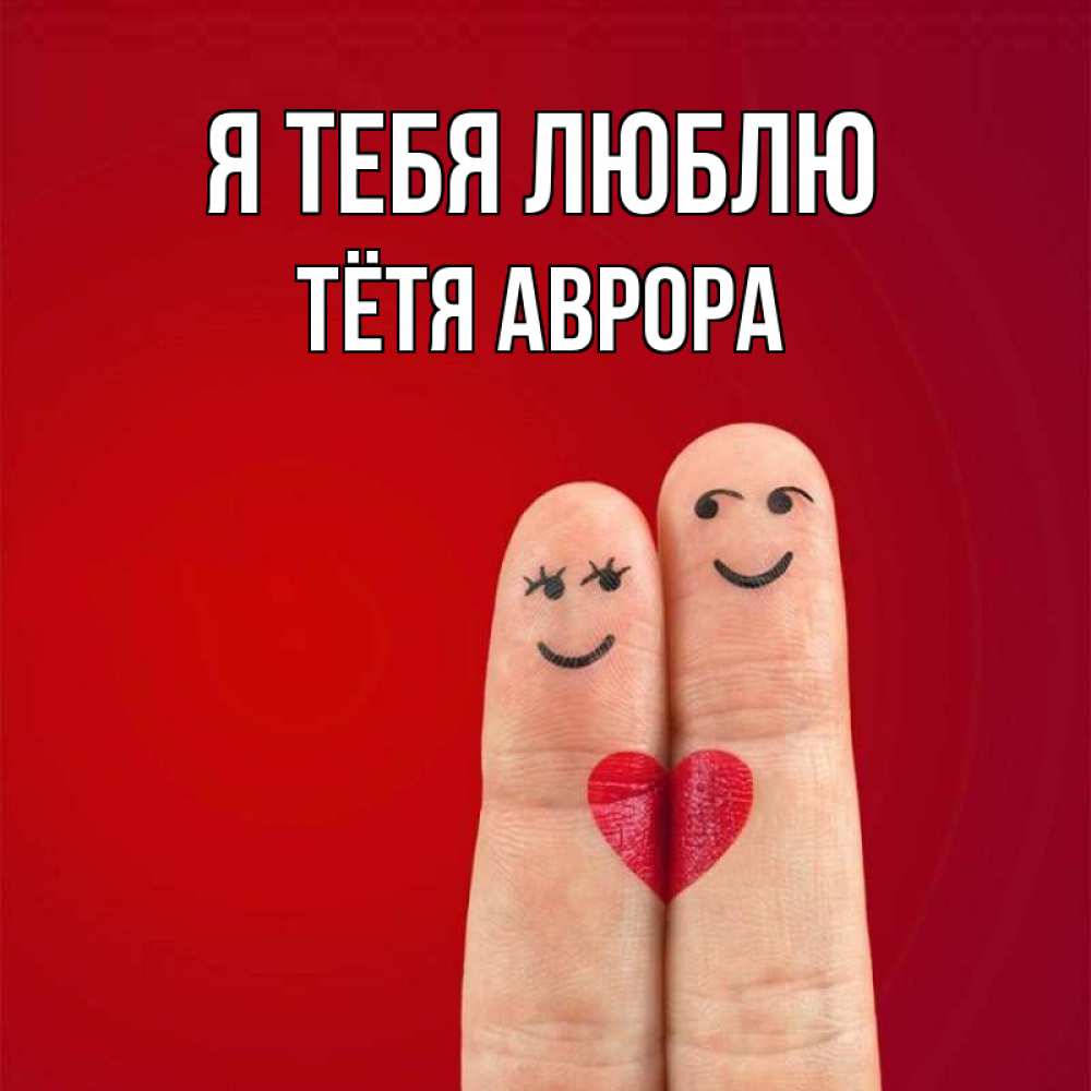 Открытка на каждый день с именем, Тётя-Аврора Я тебя люблю одно целое Прикольная открытка с пожеланием онлайн скачать бесплатно 