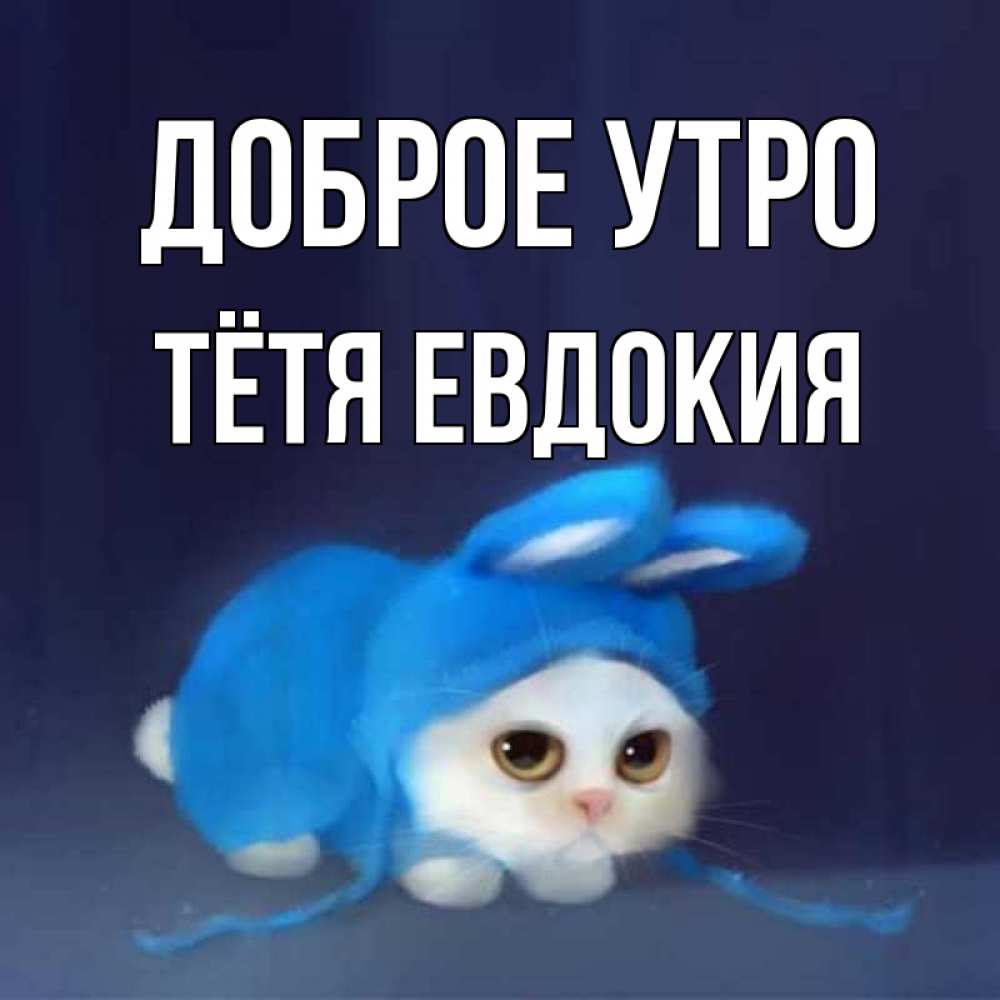 Открытка на каждый день с именем, Тётя-Евдокия Доброе утро открытки красивые скачать бесплатно Прикольная открытка с пожеланием онлайн скачать бесплатно 