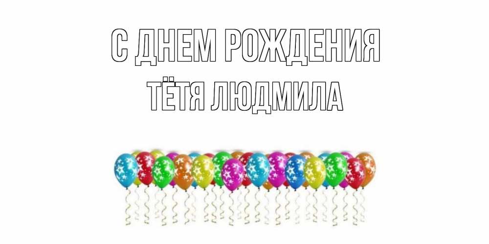 Открытка на каждый день с именем, Тётя-Людмила С днем рождения Воздушные шары, звезды Прикольная открытка с пожеланием онлайн скачать бесплатно 