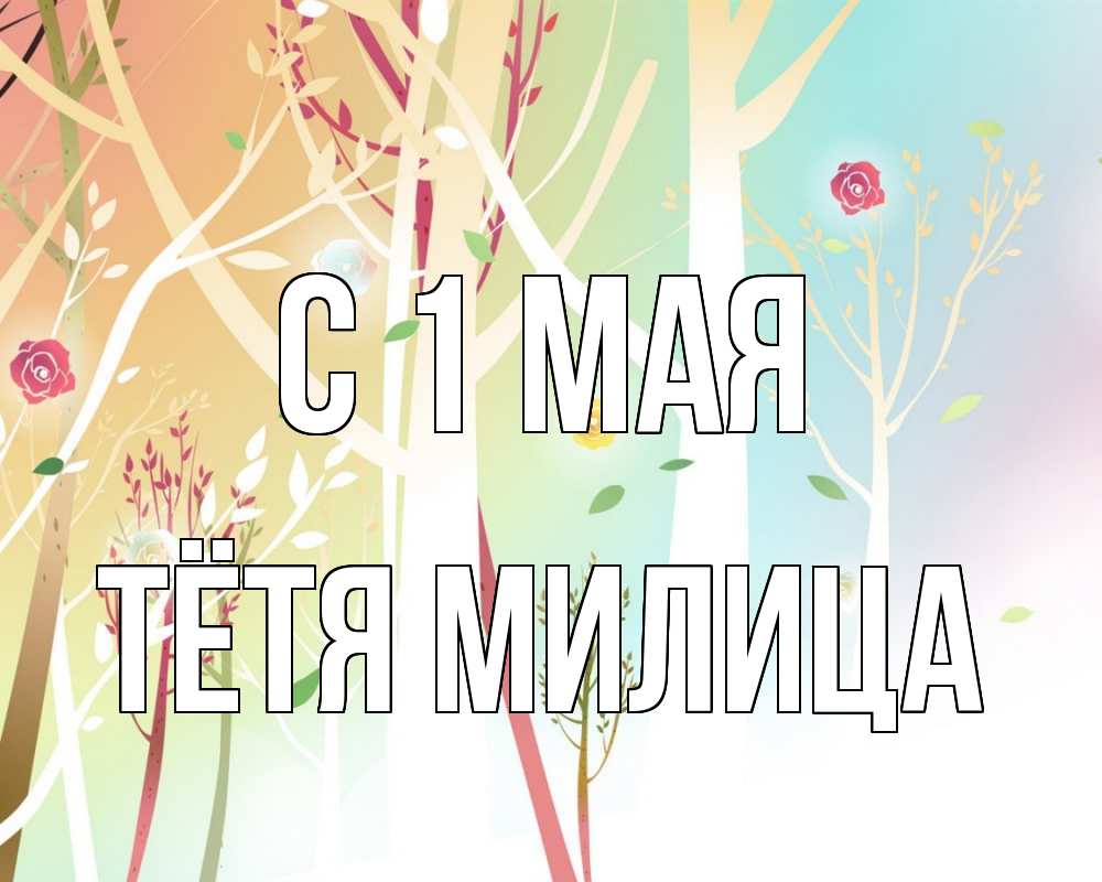 Открытка на каждый день с именем, Тётя-Милица С 1 мая С 1 мая 1 Прикольная открытка с пожеланием онлайн скачать бесплатно 