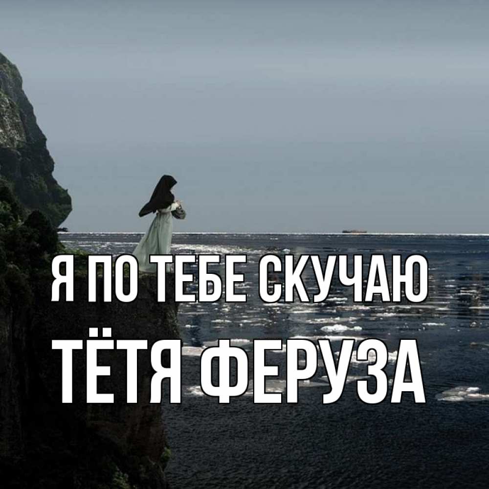 Открытка на каждый день с именем, Тётя-Феруза Я по тебе скучаю жду тебя или в монастырь Прикольная открытка с пожеланием онлайн скачать бесплатно 