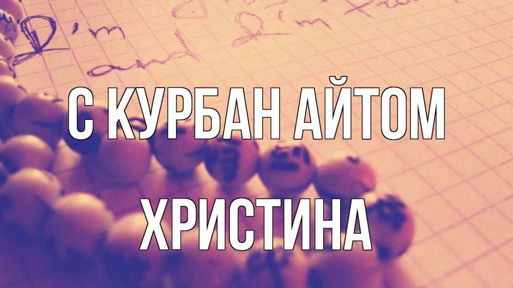 Открытка на каждый день с именем, Христина С курбан айтом четки Прикольная открытка с пожеланием онлайн скачать бесплатно 