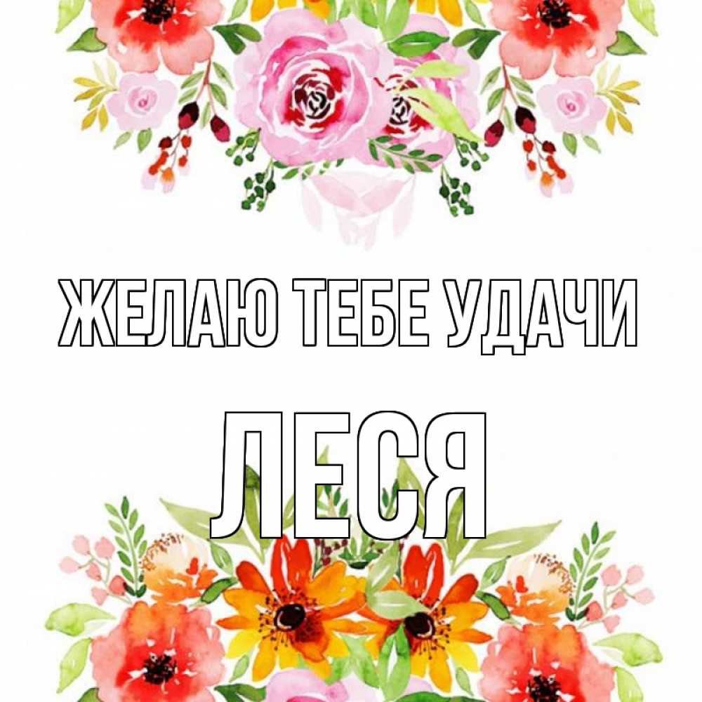 Открытка на каждый день с именем, Леся Желаю тебе удачи открытка с цветами акварелью Прикольная открытка с пожеланием онлайн скачать бесплатно 