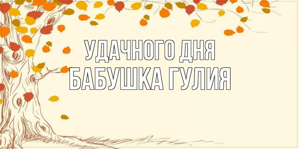 Открытка на каждый день с именем, Бабушка-Гулия Удачного дня осенний листопад Прикольная открытка с пожеланием онлайн скачать бесплатно 