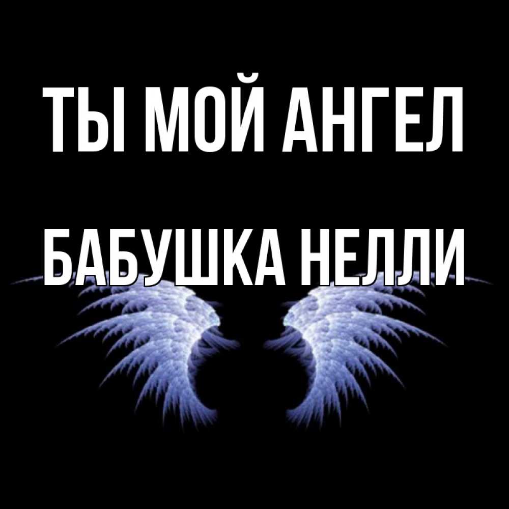 Открытка на каждый день с именем, Бабушка-Нелли Ты мой ангел ангельские крылья на черном фоне Прикольная открытка с пожеланием онлайн скачать бесплатно 