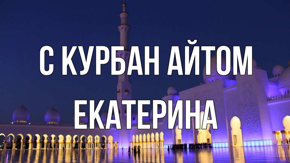 Открытка на каждый день с именем, Екатерина С курбан айтом мечеть Прикольная открытка с пожеланием онлайн скачать бесплатно 