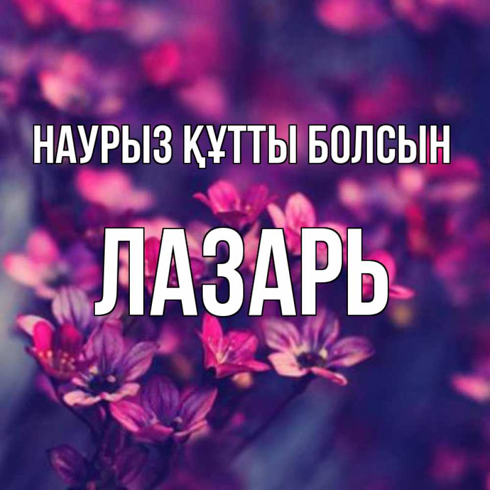 Открытка на каждый день с именем, Лазарь Наурыз құтты болсын небольшие цветы 1 Прикольная открытка с пожеланием онлайн скачать бесплатно 