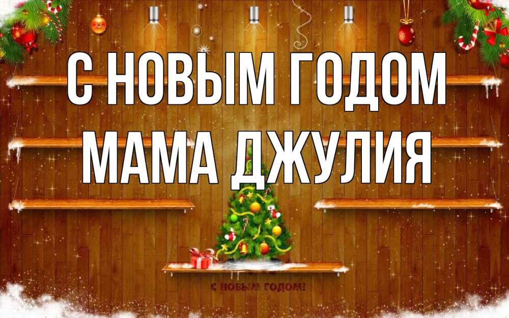Открытка на каждый день с именем, Мама-Джулия С новым годом с новым годом Прикольная открытка с пожеланием онлайн скачать бесплатно 