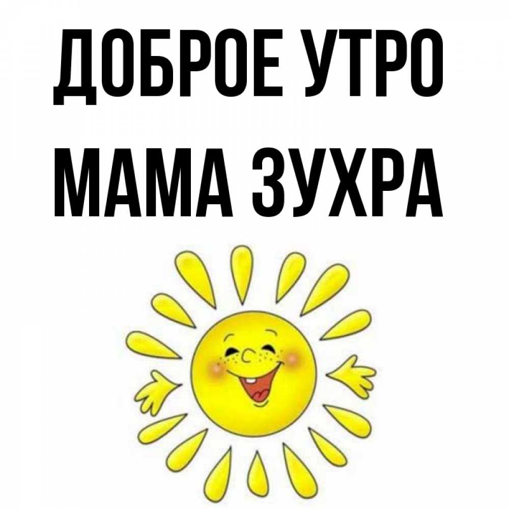 Открытка на каждый день с именем, Мама-Зухра Доброе утро улыбка Прикольная открытка с пожеланием онлайн скачать бесплатно 