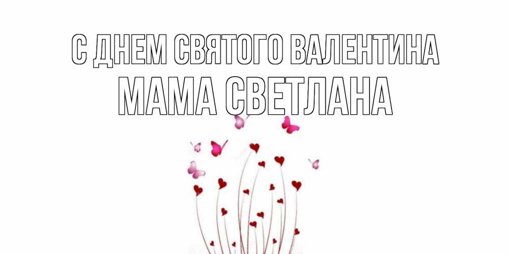 Открытка на каждый день с именем, Мама-Светлана С днем Святого Валентина валентинку подписать онлайн на день всех влюбленных Прикольная открытка с пожеланием онлайн скачать бесплатно 