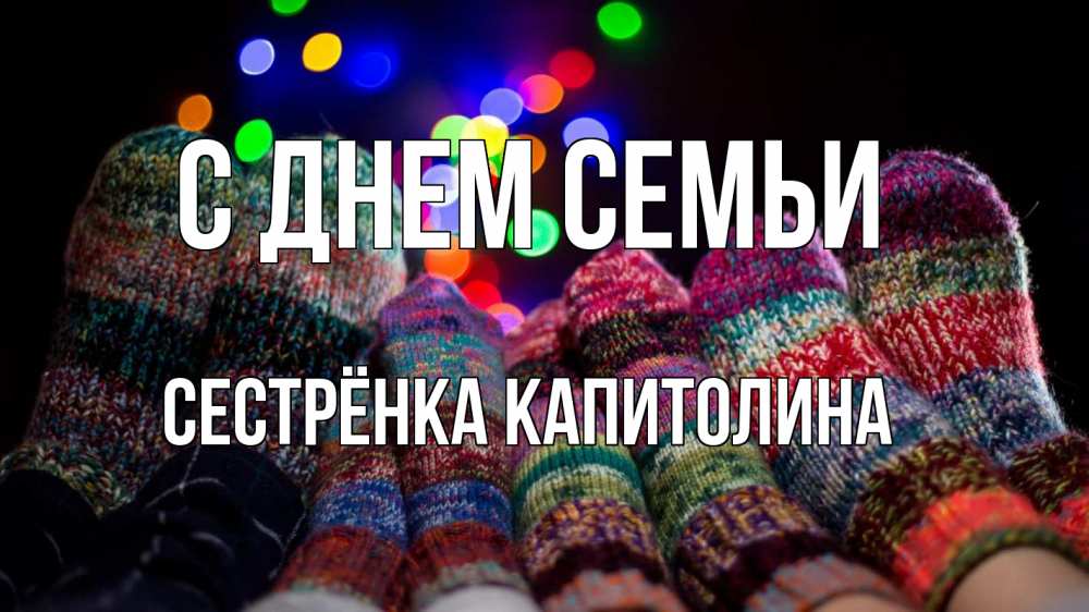Открытка на каждый день с именем, Сестрёнка-Капитолина С днем семьи с днем семьи Прикольная открытка с пожеланием онлайн скачать бесплатно 