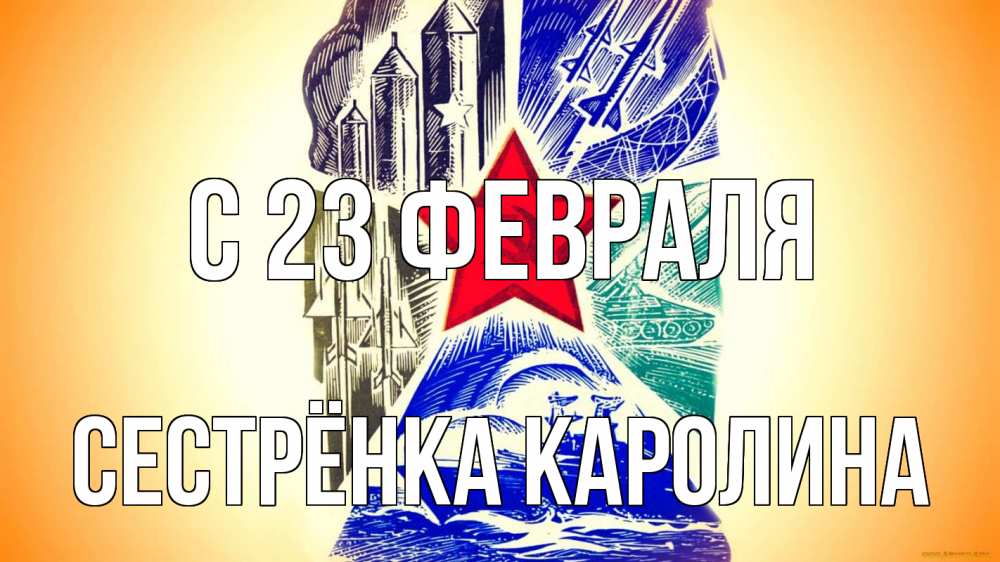 Открытка на каждый день с именем, Сестрёнка-Каролина С 23 февраля 23 февраля Прикольная открытка с пожеланием онлайн скачать бесплатно 