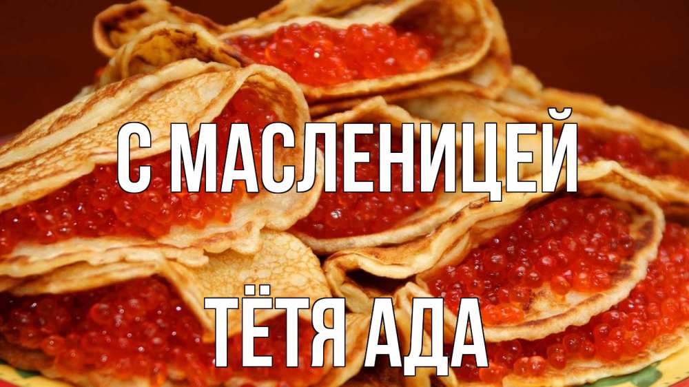 Открытка на каждый день с именем, Тётя-Ада С масленицей блины Прикольная открытка с пожеланием онлайн скачать бесплатно 
