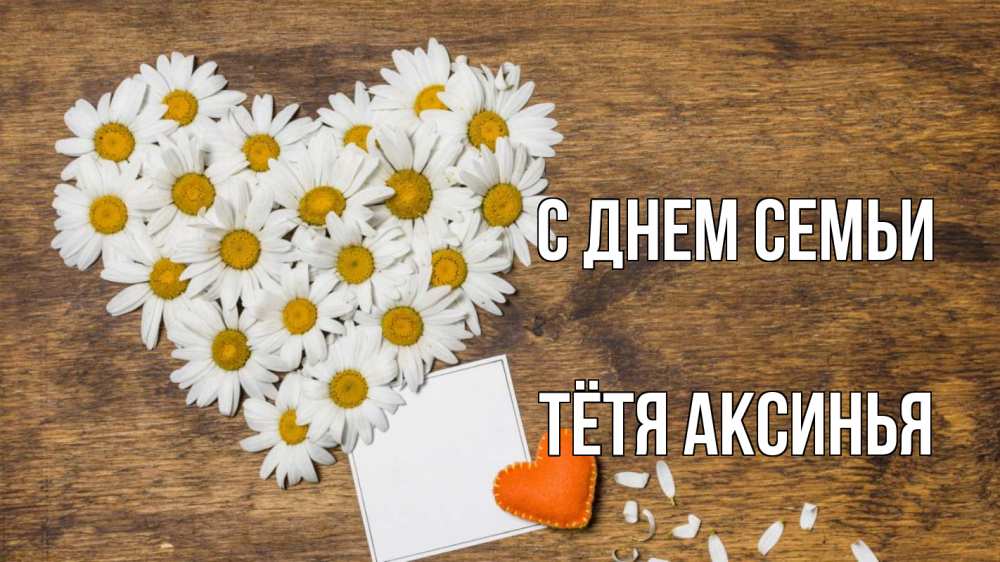Открытка на каждый день с именем, Тётя-Аксинья С днем семьи с днем семьи Прикольная открытка с пожеланием онлайн скачать бесплатно 